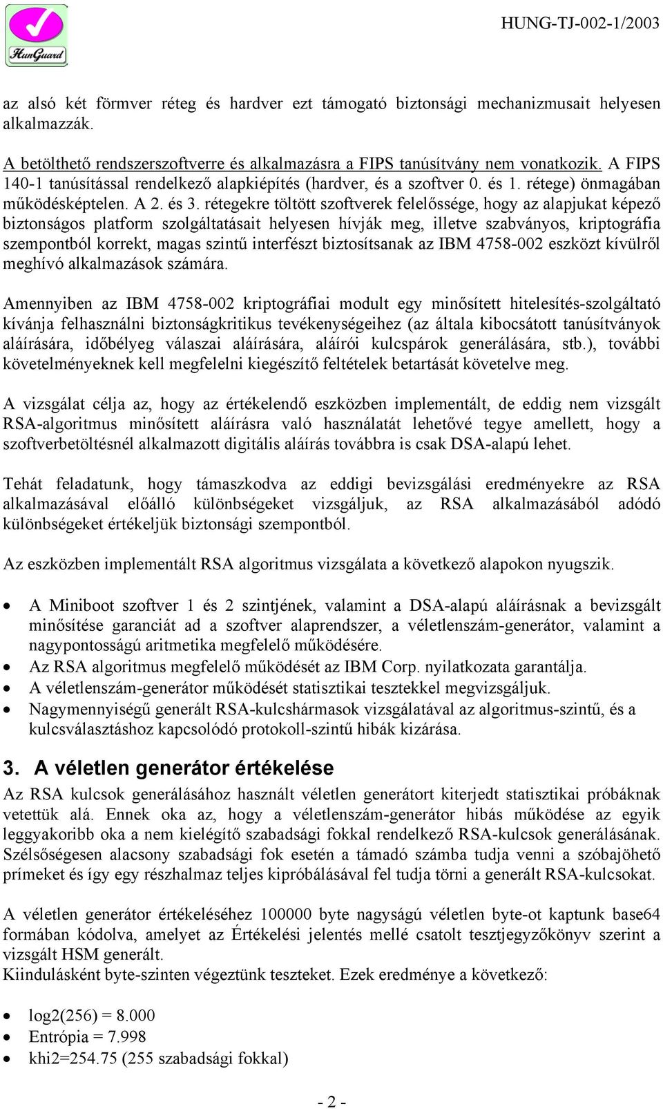 rétegekre töltött szoftverek felelőssége, hogy az alapjukat képező biztonságos platform szolgáltatásait helyesen hívják meg, illetve szabványos, kriptográfia szempontból korrekt, magas szintű