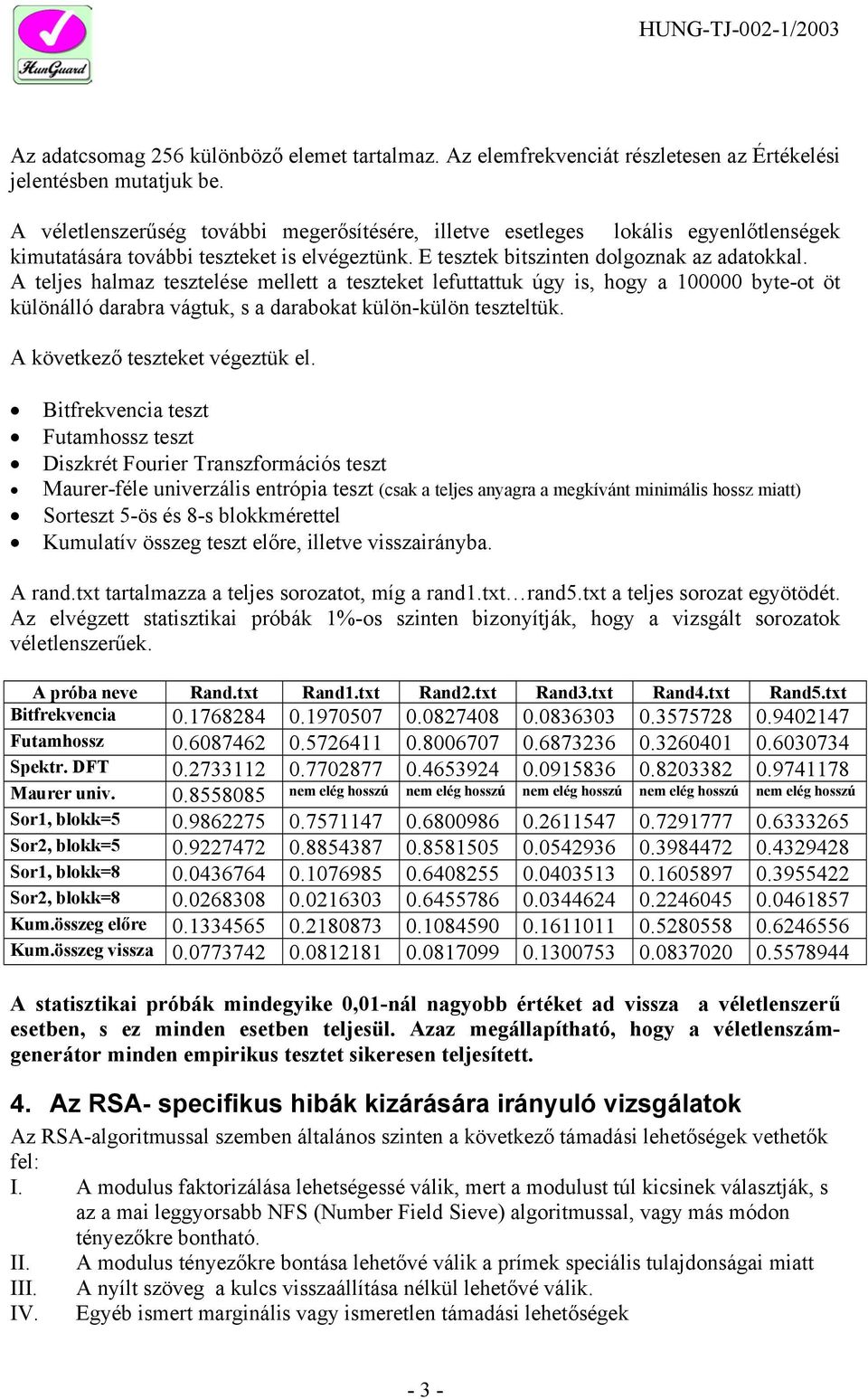 A teljes halmaz tesztelése mellett a teszteket lefuttattuk úgy is, hogy a 100000 byte-ot öt különálló darabra vágtuk, s a darabokat külön-külön teszteltük. A következő teszteket végeztük el.