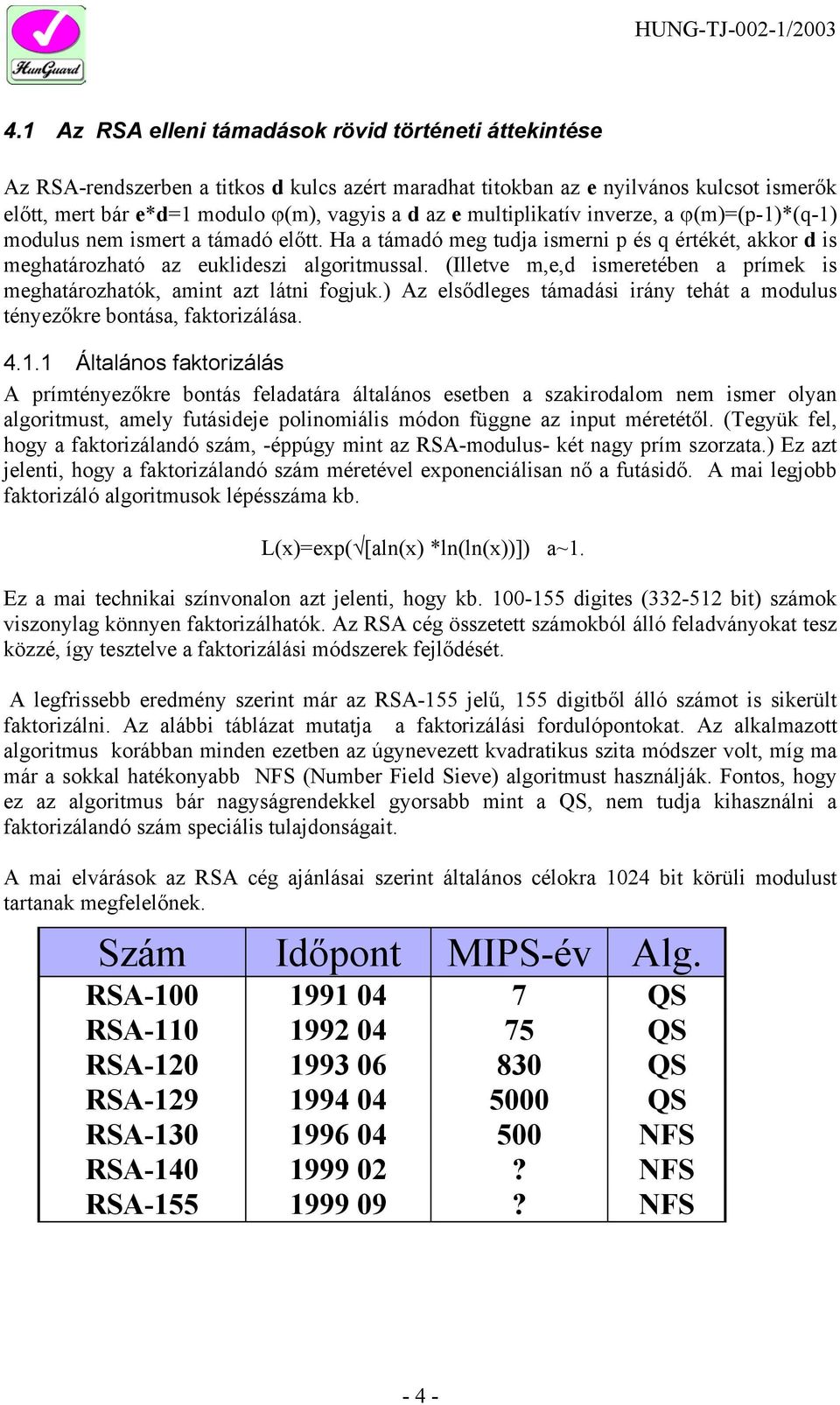 (Illetve m,e,d ismeretében a prímek is meghatározhatók, amint azt látni fogjuk.) Az elsődleges támadási irány tehát a modulus tényezőkre bontása, faktorizálása. 4.1.