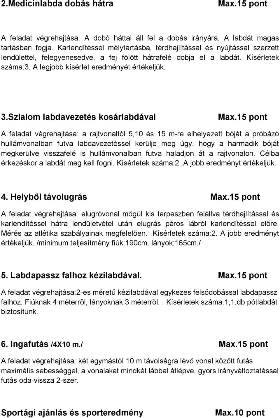 3.Szlalom labdavezetés kosárlabdával A feladat végrehajtása: a rajtvonaltól 5,10 és 15 m-re elhelyezett bóját a próbázó hullámvonalban futva labdavezetéssel kerülje meg úgy, hogy a harmadik bóját