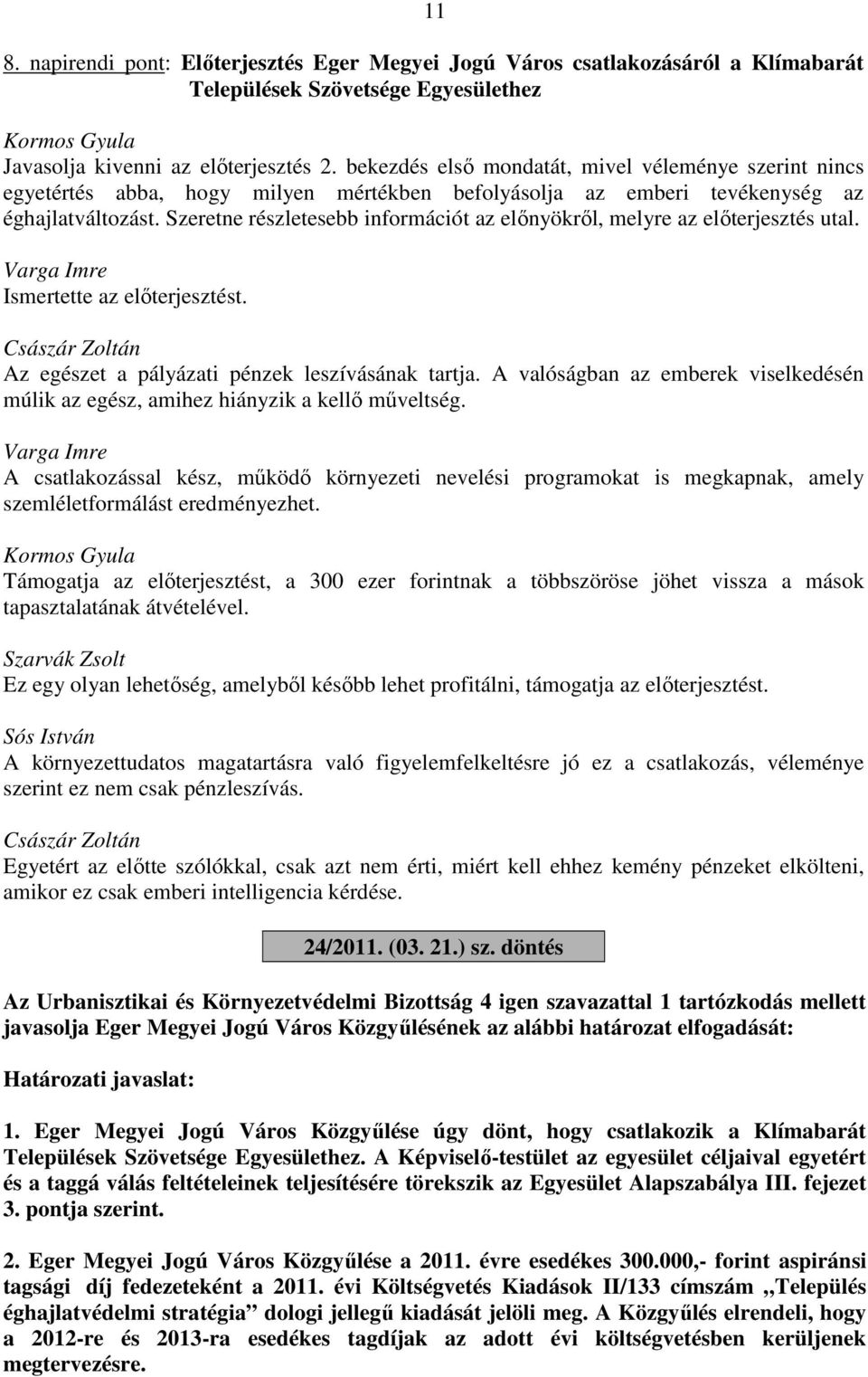 Szeretne részletesebb információt az előnyökről, melyre az előterjesztés utal. Varga Imre Császár Zoltán Az egészet a pályázati pénzek leszívásának tartja.