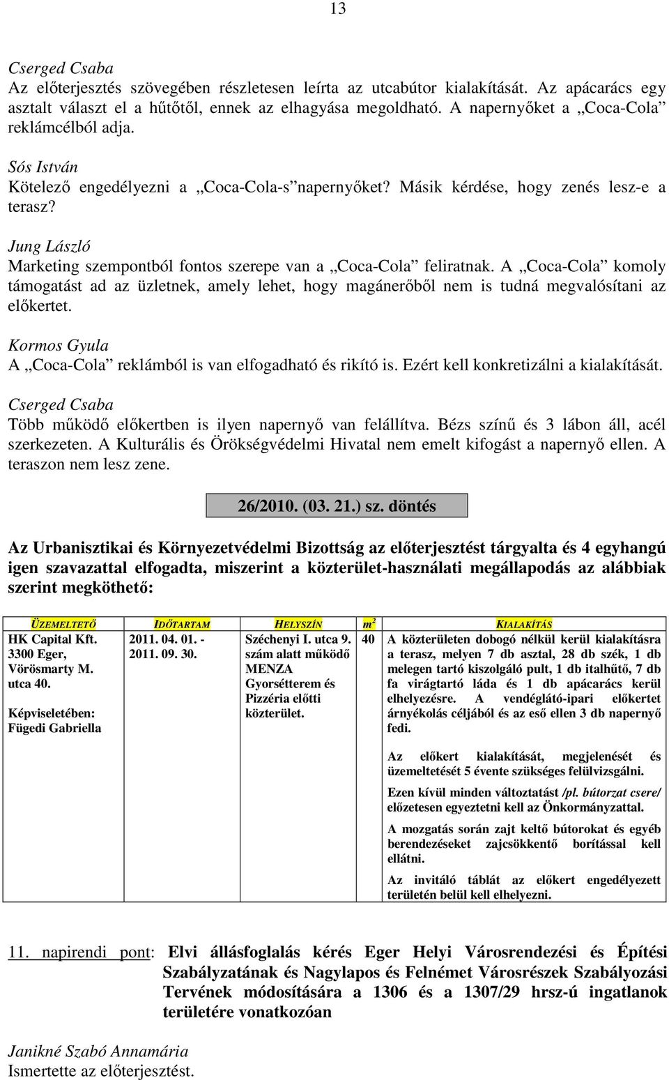 Jung László Marketing szempontból fontos szerepe van a Coca-Cola feliratnak. A Coca-Cola komoly támogatást ad az üzletnek, amely lehet, hogy magánerőből nem is tudná megvalósítani az előkertet.