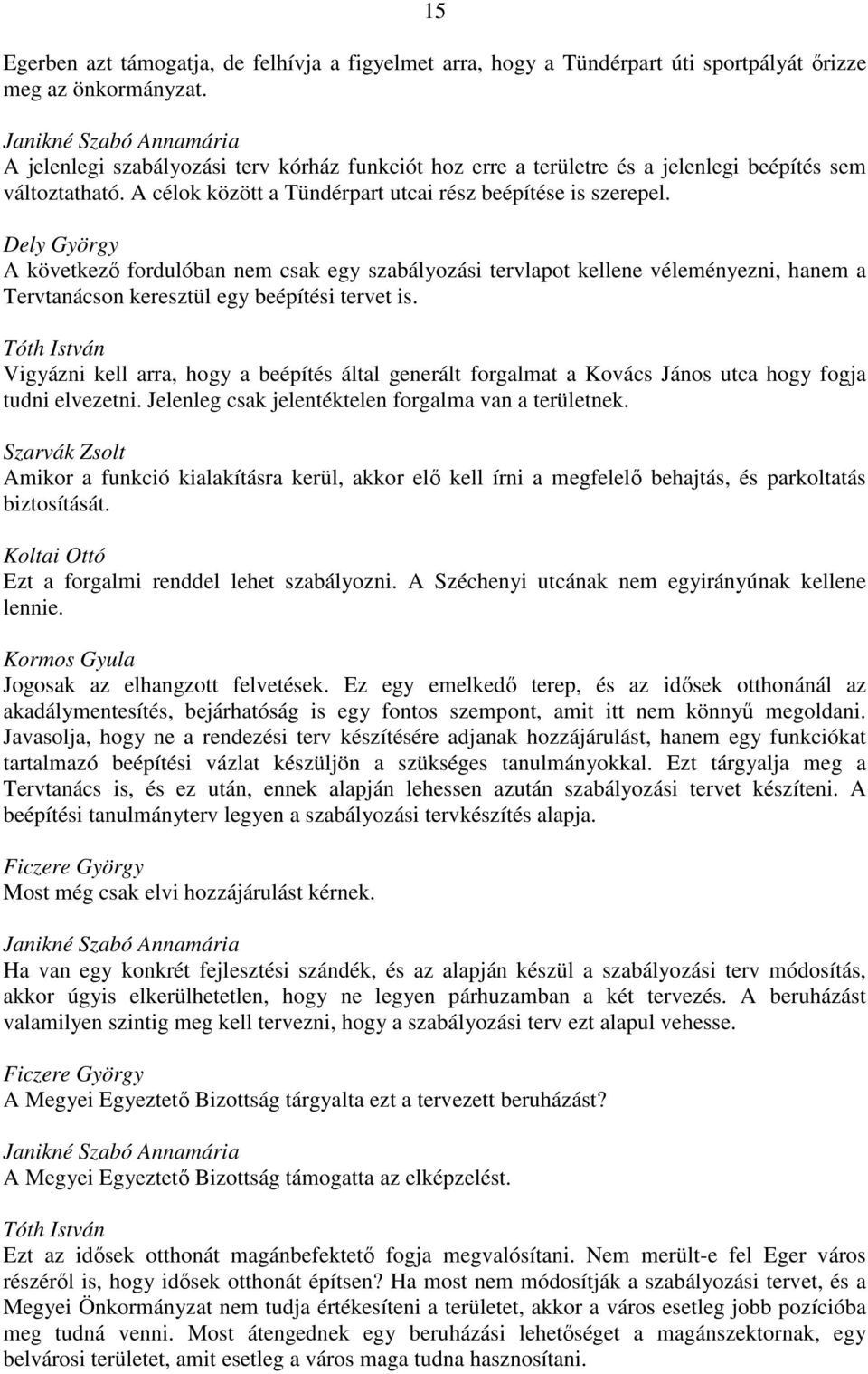 Dely György A következő fordulóban nem csak egy szabályozási tervlapot kellene véleményezni, hanem a Tervtanácson keresztül egy beépítési tervet is.