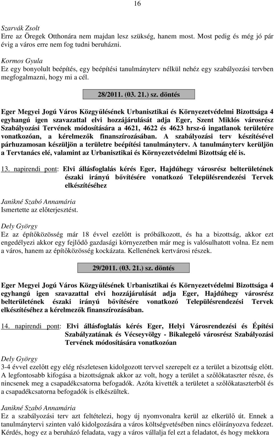 döntés Eger Megyei Jogú Város Közgyűlésének Urbanisztikai és Környezetvédelmi Bizottsága 4 egyhangú igen szavazattal elvi hozzájárulását adja Eger, Szent Miklós városrész Szabályozási Tervének