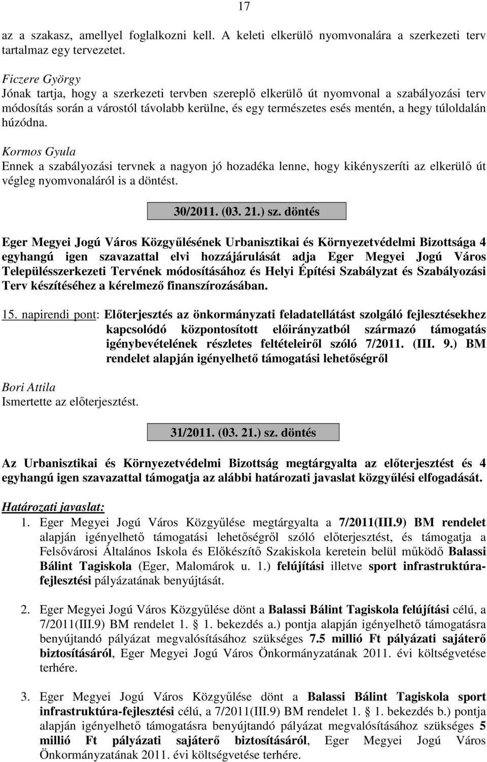 Ennek a szabályozási tervnek a nagyon jó hozadéka lenne, hogy kikényszeríti az elkerülő út végleg nyomvonaláról is a döntést. 30/2011. (03. 21.) sz.