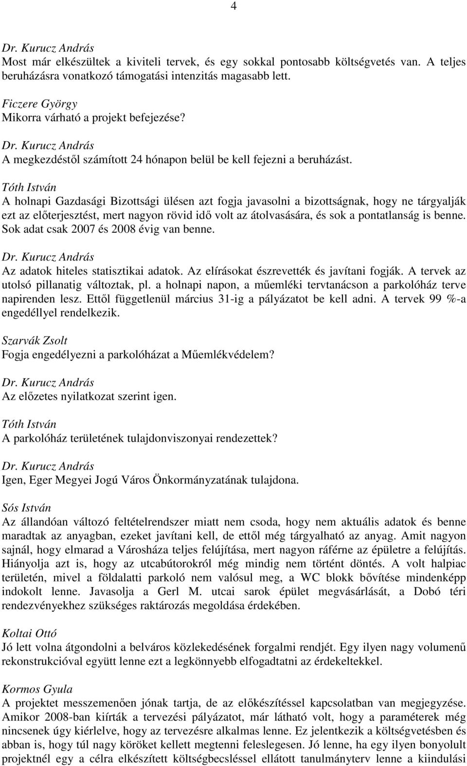 A holnapi Gazdasági Bizottsági ülésen azt fogja javasolni a bizottságnak, hogy ne tárgyalják ezt az előterjesztést, mert nagyon rövid idő volt az átolvasására, és sok a pontatlanság is benne.