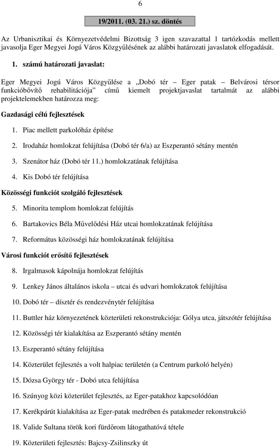 tartózkodás mellett javasolja Eger Megyei Jogú Város Közgyűlésének az alábbi határozati javaslatok elfogadását. 1.