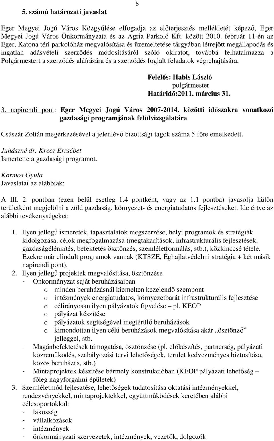 Polgármestert a szerződés aláírására és a szerződés foglalt feladatok végrehajtására. Felelős: Habis László polgármester Határidő:2011. március 31. 3. napirendi pont: Eger Megyei Jogú Város 2007-2014.