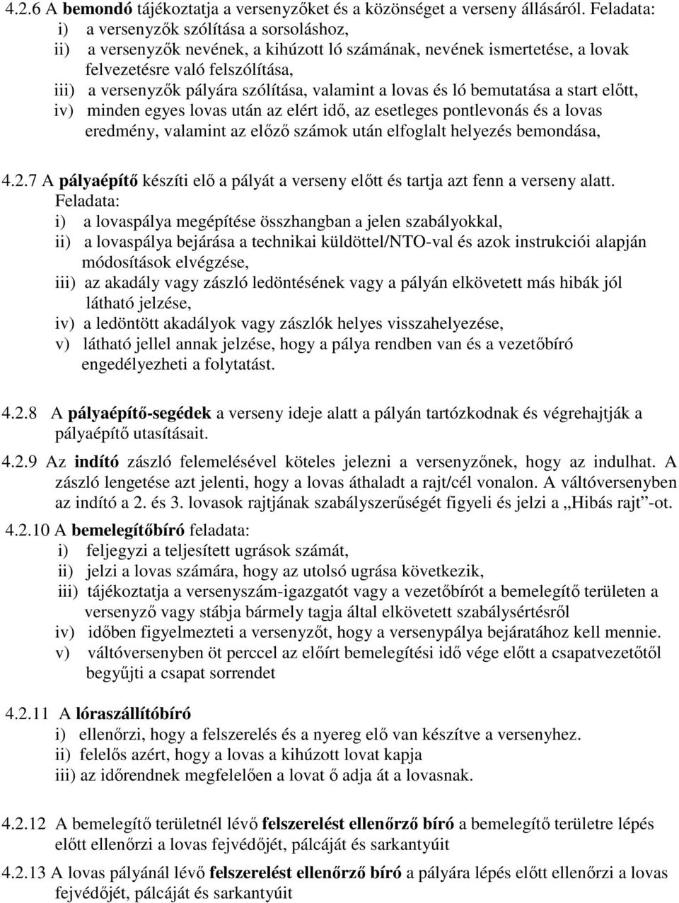 valamint a lovas és ló bemutatása a start elıtt, iv) minden egyes lovas után az elért idı, az esetleges pontlevonás és a lovas eredmény, valamint az elızı számok után elfoglalt helyezés bemondása, 4.