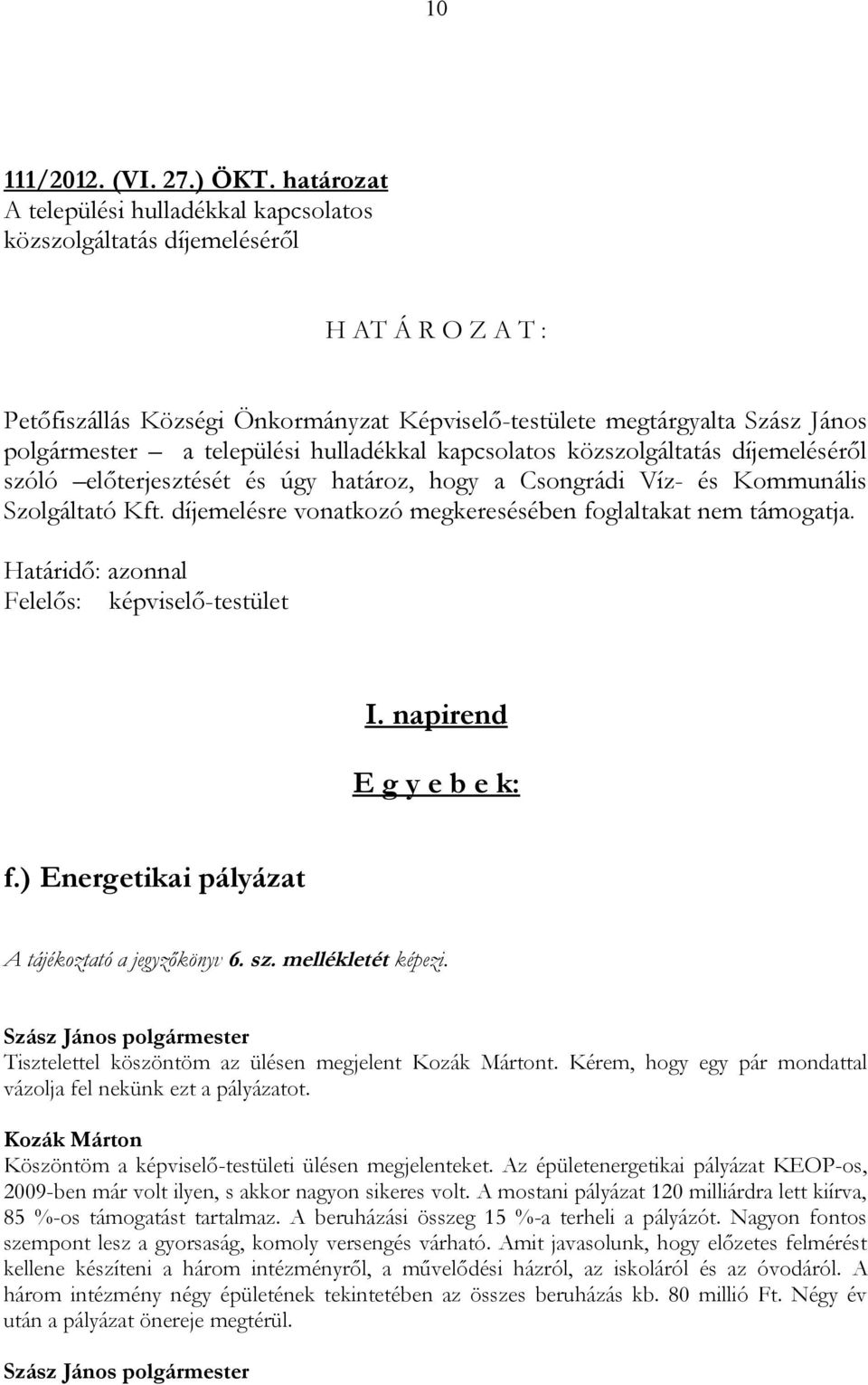 települési hulladékkal kapcsolatos közszolgáltatás díjemeléséről szóló előterjesztését és úgy határoz, hogy a Csongrádi Víz- és Kommunális Szolgáltató Kft.