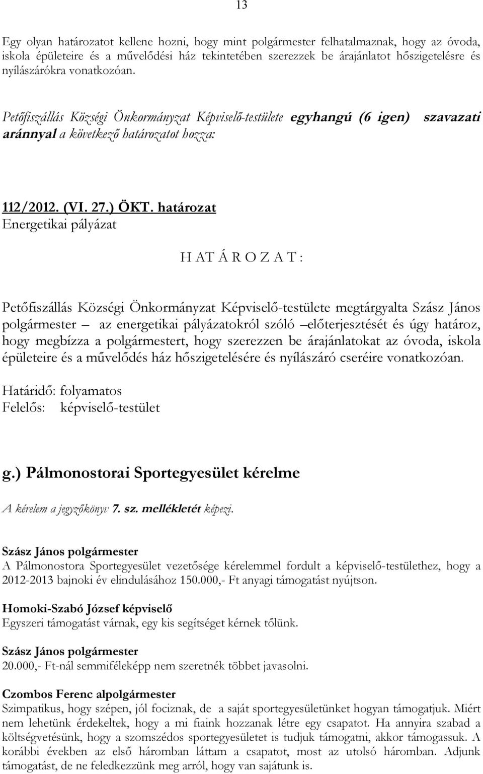 határozat Energetikai pályázat H AT Á R O Z A T : Petőfiszállás Községi Önkormányzat Képviselő-testülete megtárgyalta Szász János polgármester az energetikai pályázatokról szóló előterjesztését és