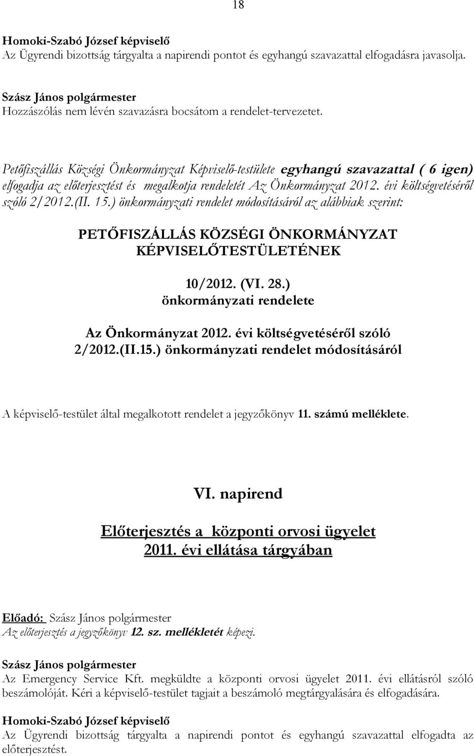 15.) önkormányzati rendelet módosításáról az alábbiak szerint: PETŐFISZÁLLÁS KÖZSÉGI ÖNKORMÁNYZAT KÉPVISELŐTESTÜLETÉNEK 10/2012. (VI. 28.) önkormányzati rendelete Az Önkormányzat 2012.