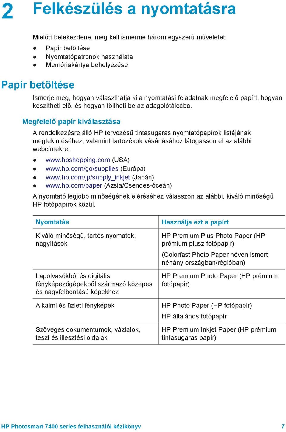 Megfelelő papír kiválasztása A rendelkezésre álló HP tervezésű tintasugaras nyomtatópapírok listájának megtekintéséhez, valamint tartozékok vásárlásához látogasson el az alábbi webcímekre: www.