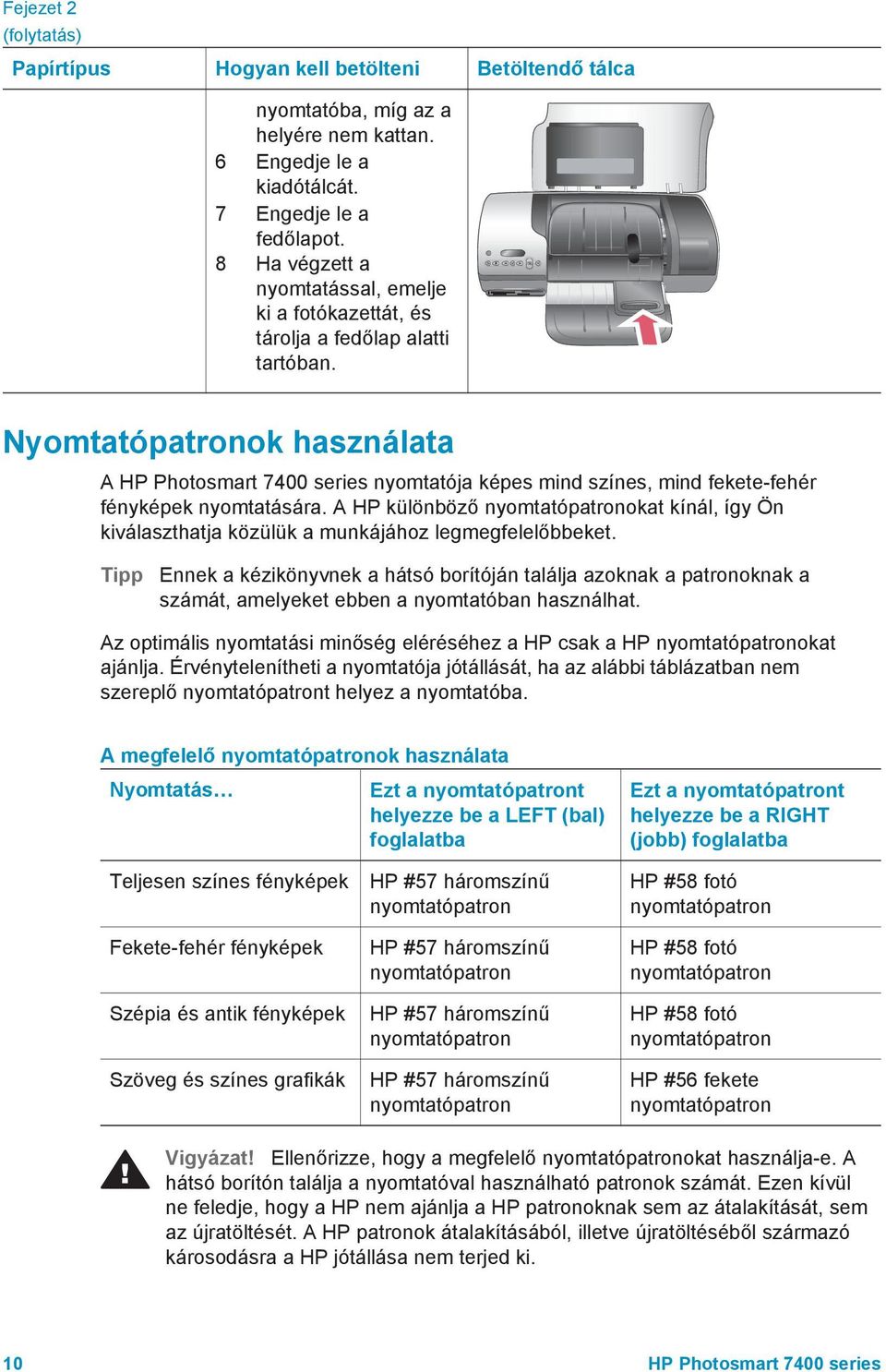 Nyomtatópatronok használata A HP Photosmart 7400 series nyomtatója képes mind színes, mind fekete-fehér fényképek nyomtatására.