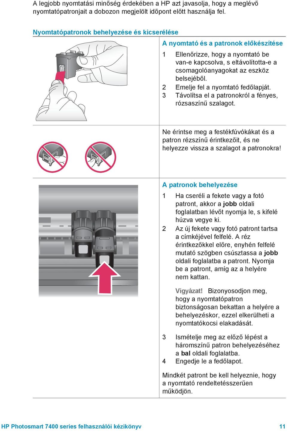 2 Emelje fel a nyomtató fedőlapját. 3 Távolítsa el a patronokról a fényes, rózsaszínű szalagot.