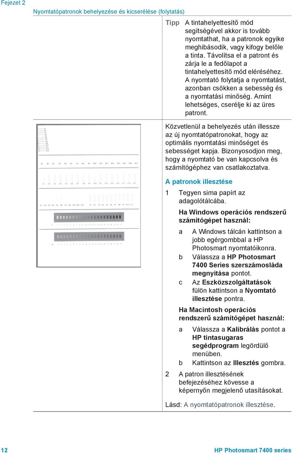 Amint lehetséges, cserélje ki az üres patront. Közvetlenül a behelyezés után illessze az új nyomtatópatronokat, hogy az optimális nyomtatási minőséget és sebességet kapja.