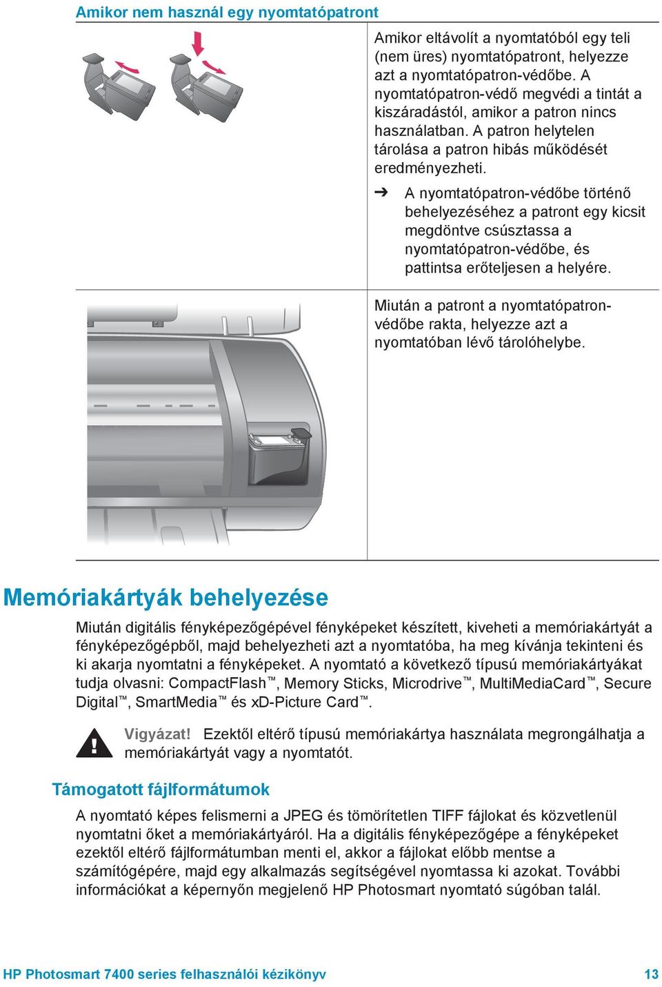 A nyomtatópatron-védőbe történő behelyezéséhez a patront egy kicsit megdöntve csúsztassa a nyomtatópatron-védőbe, és pattintsa erőteljesen a helyére.