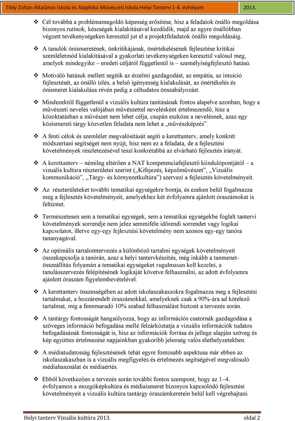 A tanulók önismeretének, önkritikájának, önértékelésének fejlesztése kritikai szemléletmód kialakításával a gyakorlati tevékenységeken keresztül valósul meg, amelyek mindegyike eredeti céljától