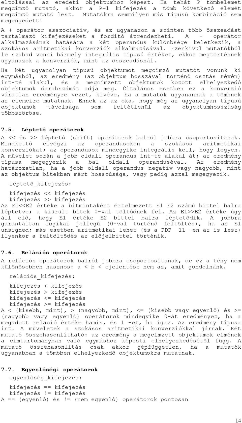 A - operátor alkalmazásának hatására a két operandus különbsége keletkezik, a szokásos aritmetikai konverziók alkalmazásával.