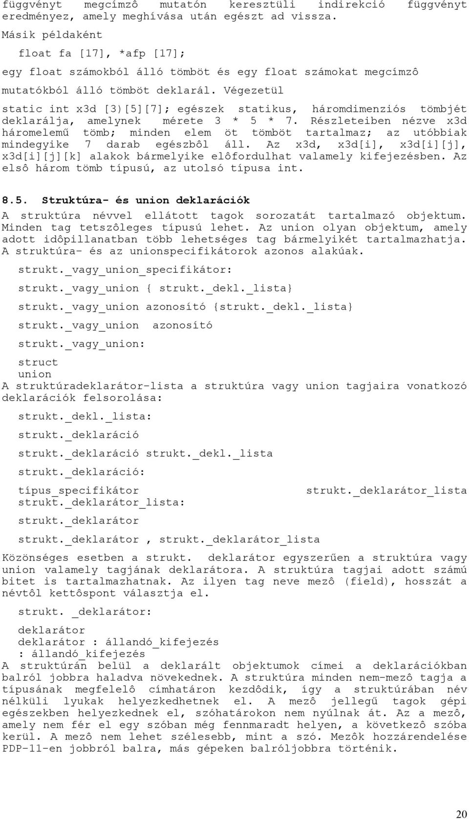 Végezetül static int x3d [3)[5][7]; egészek statikus, háromdimenziós tömbjét deklarálja, amelynek mérete 3 * 5 * 7.