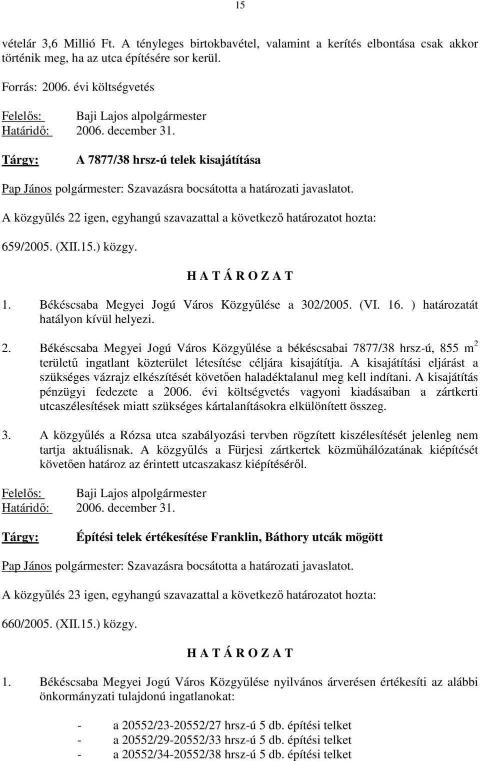 A közgyőlés 22 igen, egyhangú szavazattal a következı határozatot hozta: 659/2005. (XII.15.) közgy. H A T Á R O Z A T 1. Békéscsaba Megyei Jogú Város Közgyőlése a 302/2005. (VI. 16.