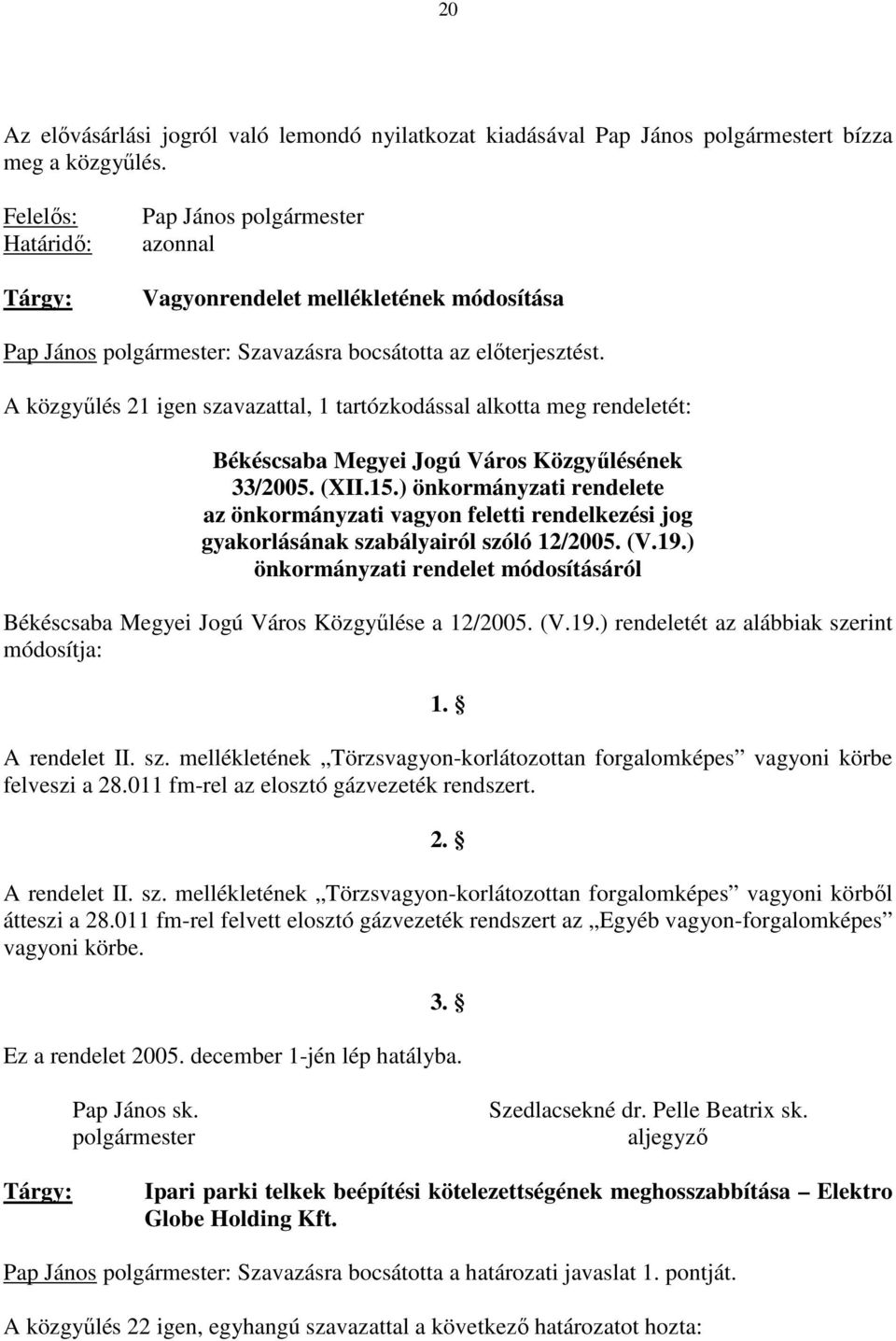 A közgyőlés 21 igen szavazattal, 1 tartózkodással alkotta meg rendeletét: Békéscsaba Megyei Jogú Város Közgyőlésének 33/2005. (XII.15.