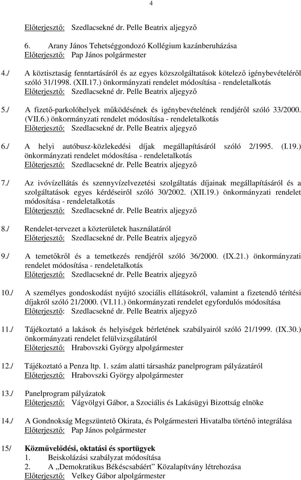 Pelle Beatrix aljegyzı 5./ A fizetı-parkolóhelyek mőködésének és igénybevételének rendjérıl szóló 33/2000. (VII.6.) önkormányzati rendelet módosítása - rendeletalkotás Elıterjesztı: Szedlacsekné dr.