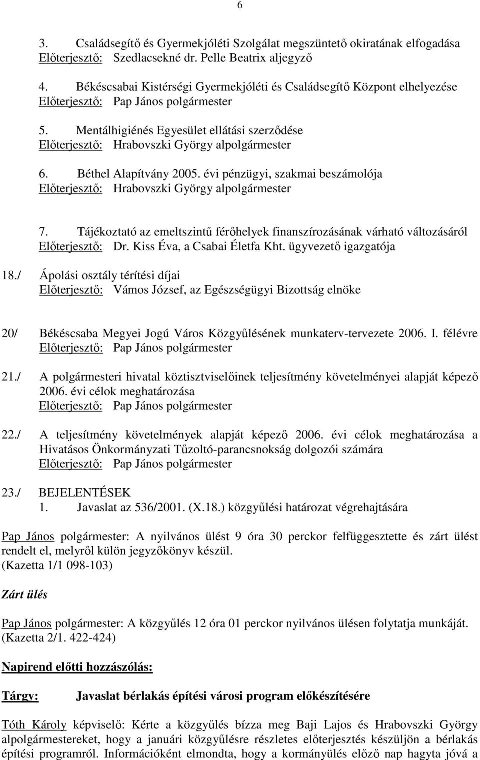 Mentálhigiénés Egyesület ellátási szerzıdése Elıterjesztı: Hrabovszki György alpolgármester 6. Béthel Alapítvány 2005.