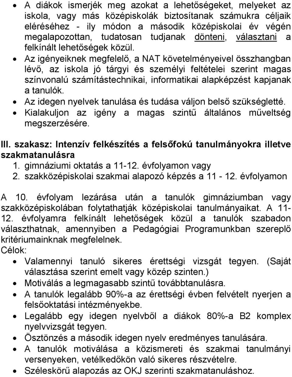 Az igényeiknek megfelelő, a NAT követelményeivel összhangban lévő, az iskola jó tárgyi és személyi feltételei szerint magas színvonalú számítástechnikai, informatikai alapképzést kapjanak a tanulók.