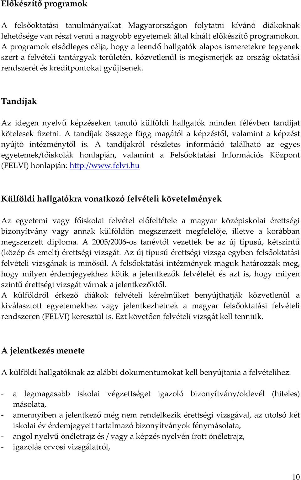 gyűjtsenek. Tandíjak Az idegen nyelvű képzéseken tanuló külföldi hallgatók minden félévben tandíjat kötelesek fizetni.