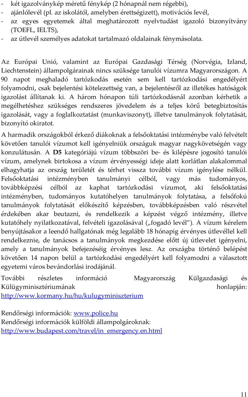 fénymásolata. Az Európai Unió, valamint az Európai Gazdasági Térség (Norvégia, Izland, Liechtenstein) állampolgárainak nincs szüksége tanulói vízumra Magyarországon.