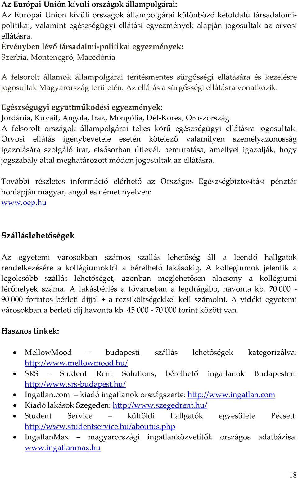 Érvényben lévő társadalmi politikai egyezmények: Szerbia, Montenegró, Macedónia A felsorolt államok állampolgárai térítésmentes sürgősségi ellátására és kezelésre jogosultak Magyarország területén.