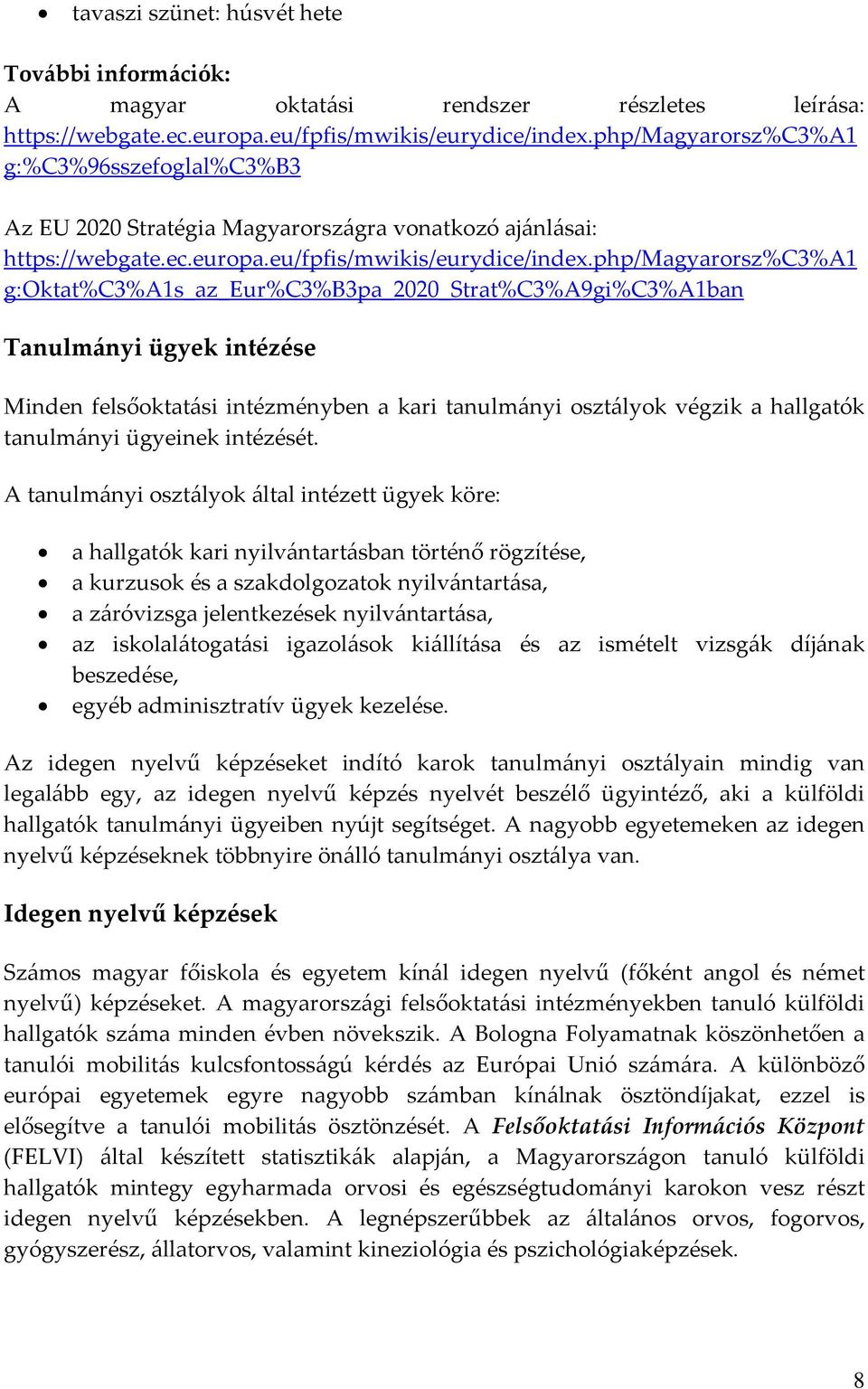 php/magyarorsz%c3%a1 g:oktat%c3%a1s_az_eur%c3%b3pa_2020_strat%c3%a9gi%c3%a1ban Tanulmányi ügyek intézése Minden felsőoktatási intézményben a kari tanulmányi osztályok végzik a hallgatók tanulmányi