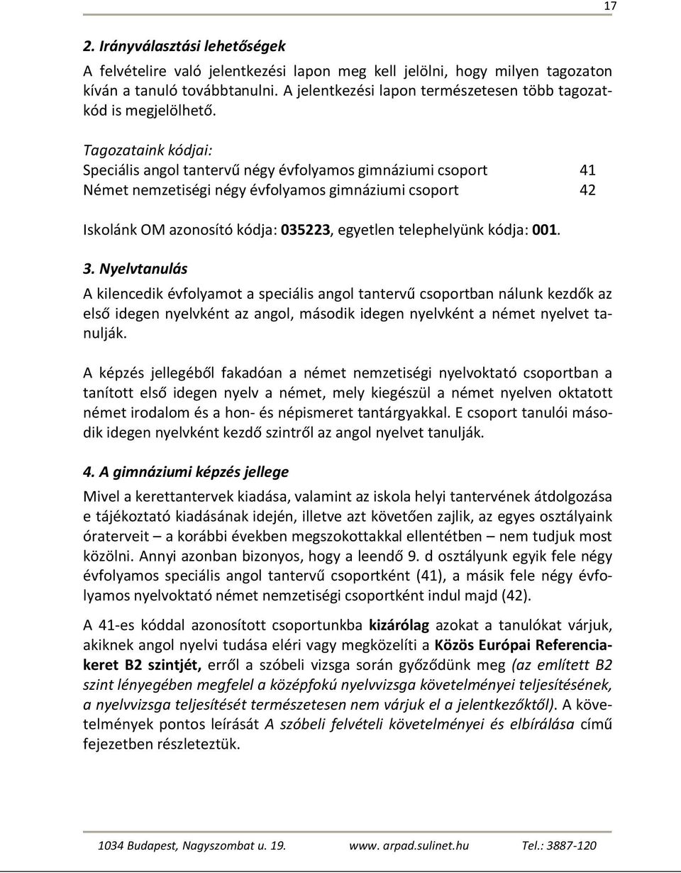 Tagozataink kódjai: Speciális angol tantervű négy évfolyamos gimnáziumi csoport 41 Német nemzetiségi négy évfolyamos gimnáziumi csoport 42 Iskolánk OM azonosító kódja: 035223, egyetlen telephelyünk