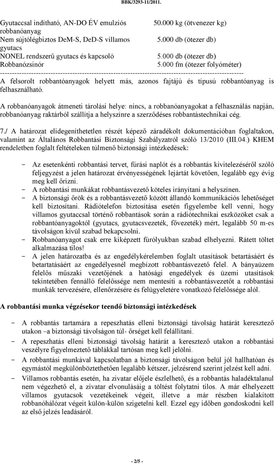 000 fm (ötezer folyóméter) ----------------------------------------------------------------------------------------------------- A felsorolt robbantóanyagok helyett más, azonos fajtájú és típusú