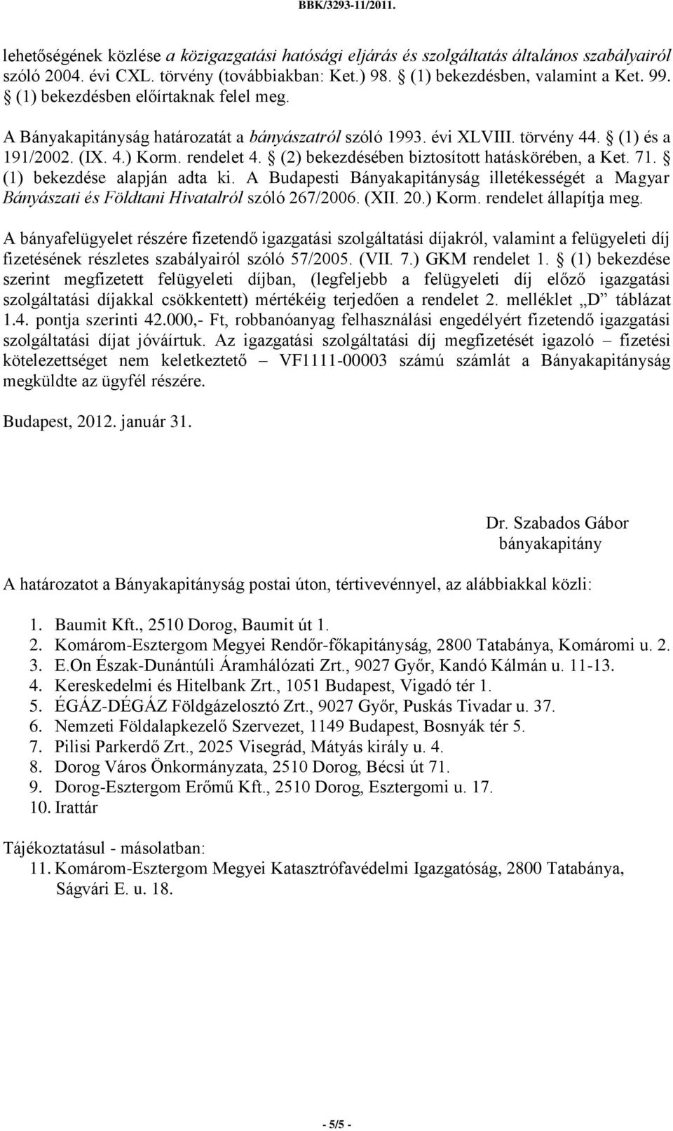 (2) bekezdésében biztosított hatáskörében, a Ket. 71. (1) bekezdése alapján adta ki. A Budapesti Bányakapitányság illetékességét a Magyar Bányászati és Földtani Hivatalról szóló 267/2006. (XII. 20.