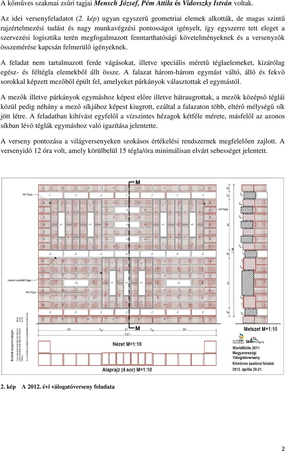 megfogalmazott fenntarthatósági követelményeknek és a versenyzők összemérése kapcsán felmerülő igényeknek.