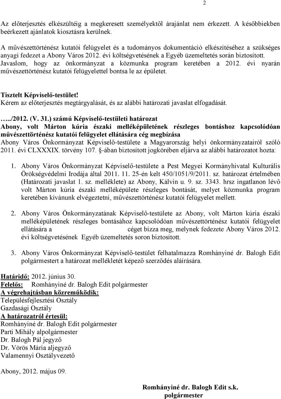 Javaslom, hogy az önkormányzat a közmunka program keretében a 2012. évi nyarán művészettörténész kutatói felügyelettel bontsa le az épületet. Tisztelt Képviselő-testület!