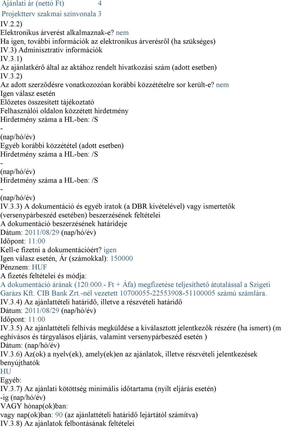 nem Igen válasz esetén Előzetes összesített tájékoztató Felhasználói oldalon közzétett hirdetmény Hirdetmény száma a HL-ben: /S - (nap/hó/év) Egyéb korábbi közzététel (adott esetben) Hirdetmény száma