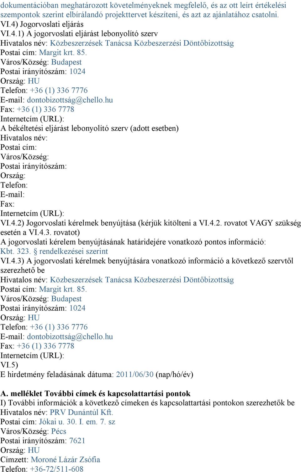 Város/Község: Budapest Postai irányítószám: 1024 Ország: HU Telefon: +36 (1) 336 7776 E-mail: dontobizottság@chello.