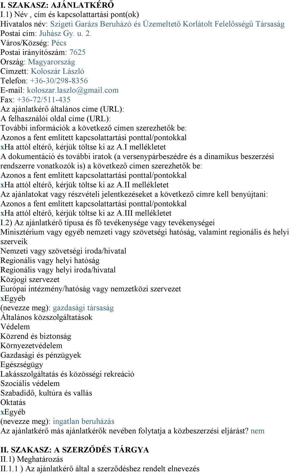 com Fax: +36-72/511-435 Az ajánlatkérő általános címe (URL): A felhasználói oldal címe (URL): További információk a következő címen szerezhetők be: Azonos a fent említett kapcsolattartási