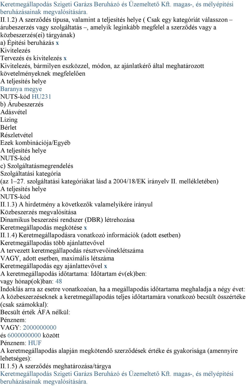 beruházás x Kivitelezés Tervezés és kivitelezés x Kivitelezés, bármilyen eszközzel, módon, az ajánlatkérő által meghatározott követelményeknek megfelelően A teljesítés helye Baranya megye NUTS-kód