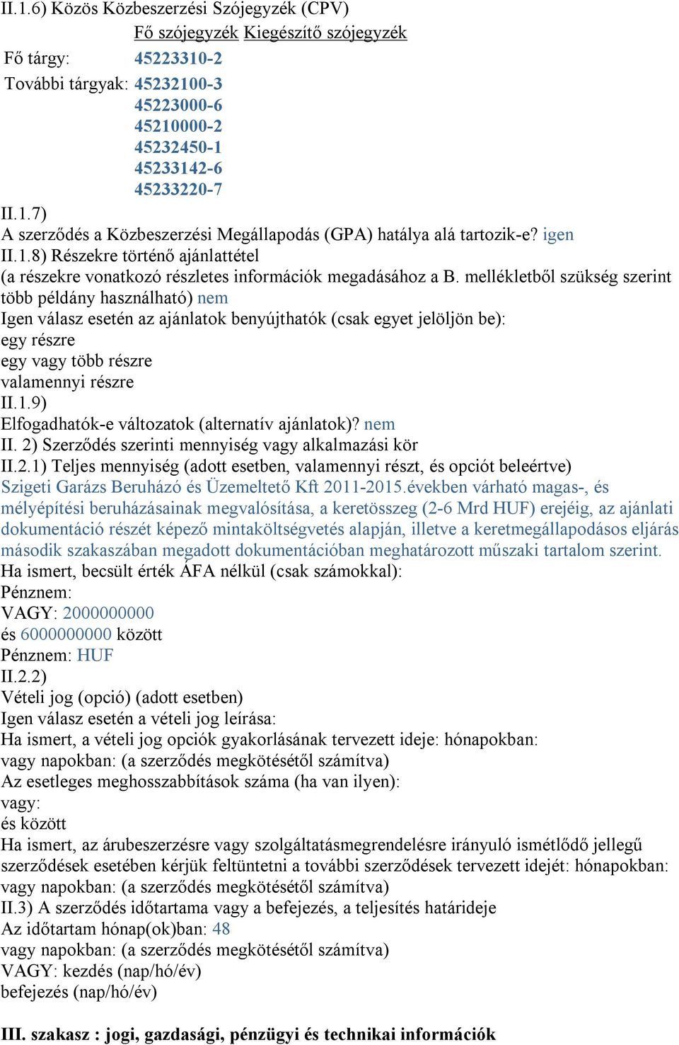 mellékletből szükség szerint több példány használható) nem Igen válasz esetén az ajánlatok benyújthatók (csak egyet jelöljön be): egy részre egy vagy több részre valamennyi részre II.1.