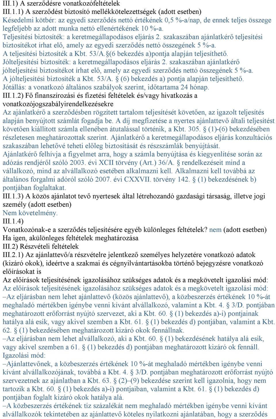 1) A szerződést biztosító mellékkötelezettségek (adott esetben) Késedelmi kötbér: az egyedi szerződés nettó értékének 0,5 %-a/nap, de ennek teljes összege legfeljebb az adott munka nettó