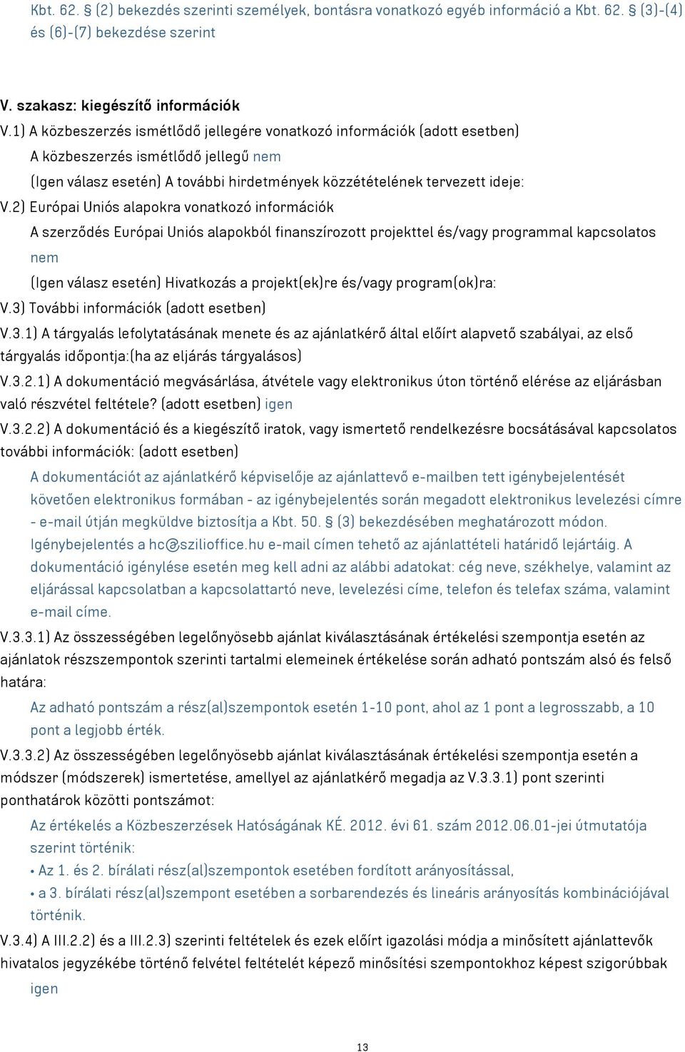 2) Európai Uniós alapokra vonatkozó információk A szerződés Európai Uniós alapokból finanszírozott projekttel és/vagy programmal kapcsolatos nem (Igen válasz esetén) Hivatkozás a projekt(ek)re