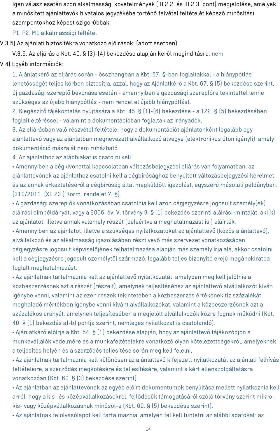 5) Az ajánlati biztosítékra vonatkozó előírások: (adott esetben) V.3.6. Az eljárás a Kbt. 40. (3)-(4) bekezdése alapján kerül megindításra: nem V.4) Egyéb információk: 1.