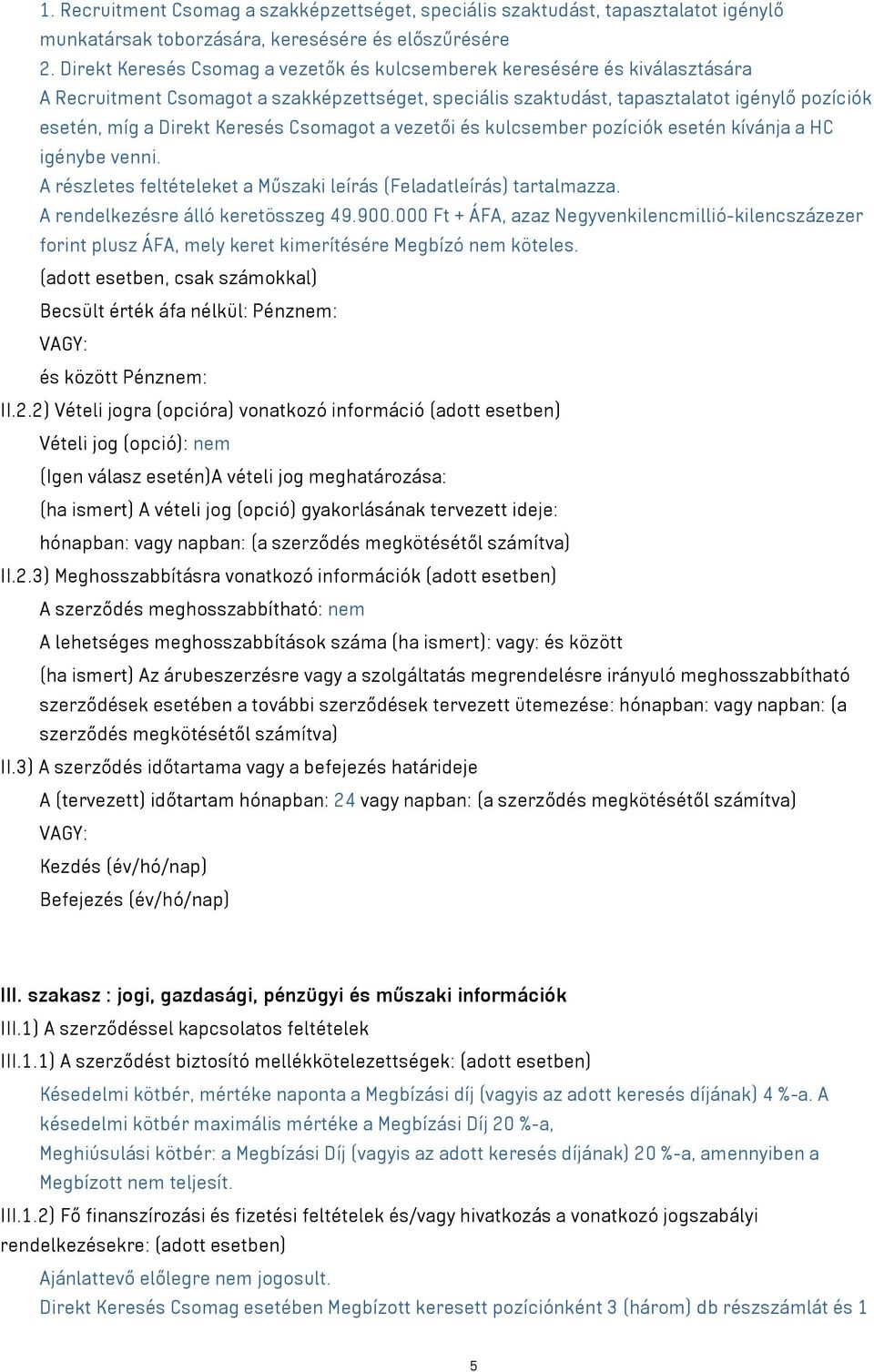 Keresés Csomagot a vezetői és kulcsember pozíciók esetén kívánja a HC igénybe venni. A részletes feltételeket a Műszaki leírás (Feladatleírás) tartalmazza. A rendelkezésre álló keretösszeg 49.900.