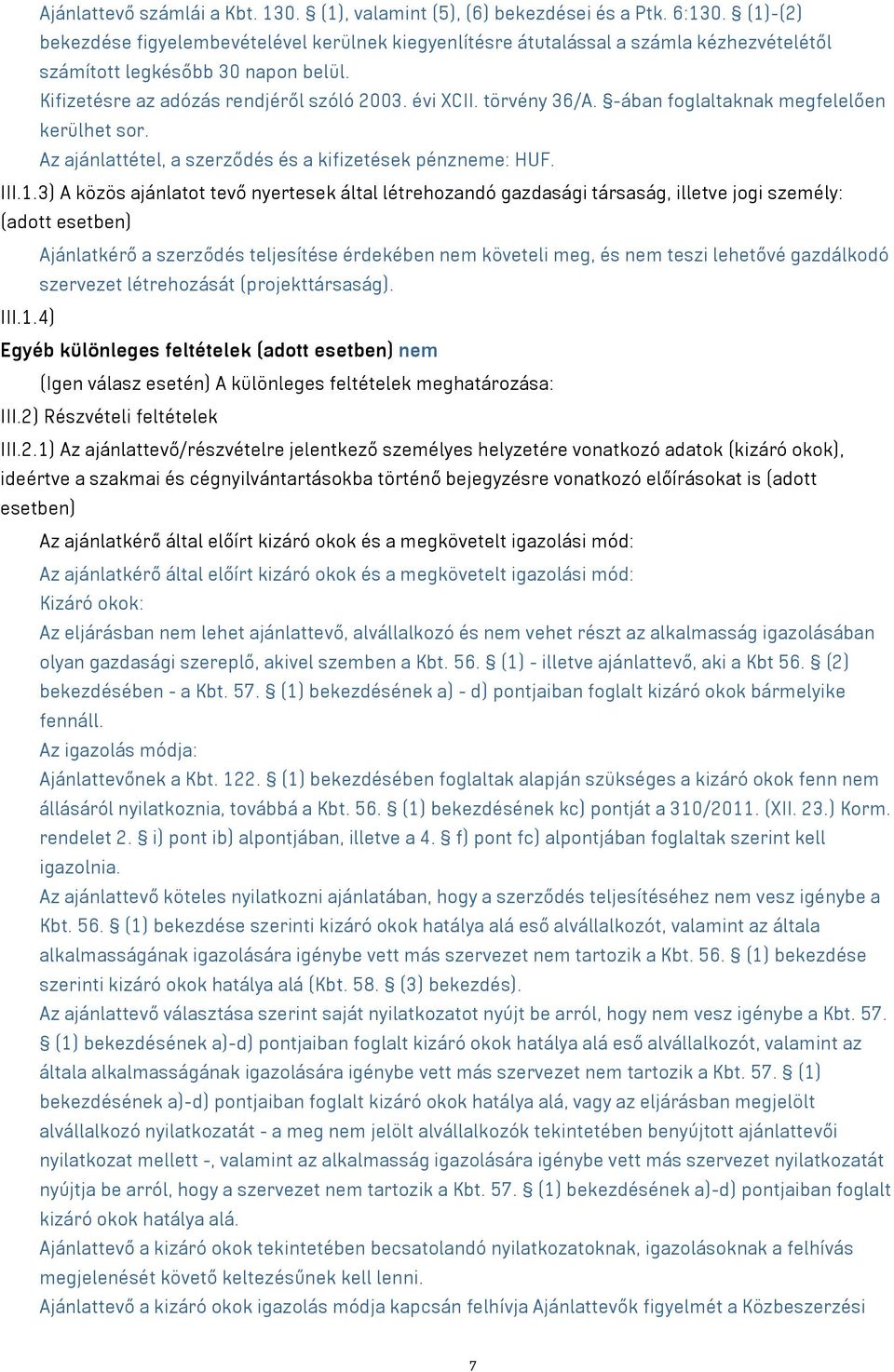 törvény 36/A. -ában foglaltaknak megfelelően kerülhet sor. Az ajánlattétel, a szerződés és a kifizetések pénzneme: HUF. III.1.