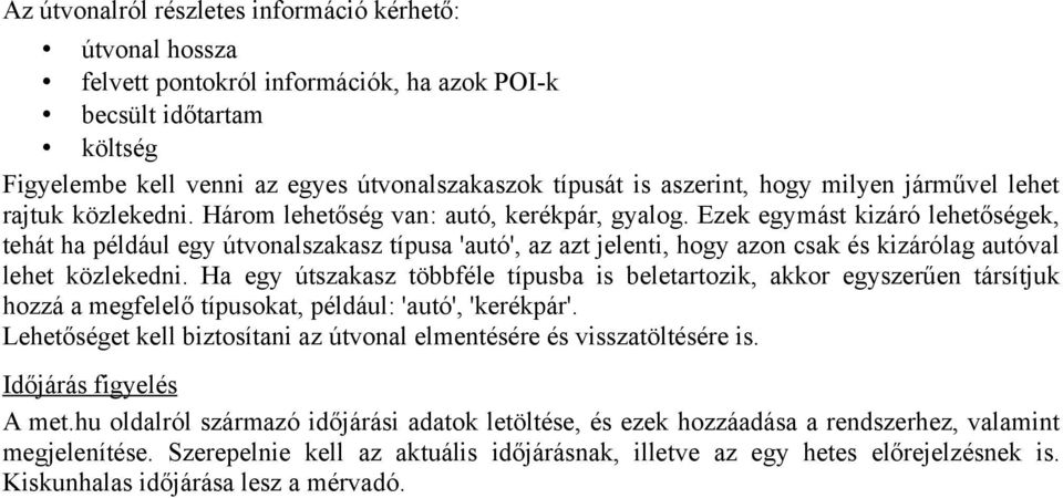 Ezek egymást kizáró lehetőségek, tehát ha például egy útvonalszakasz típusa 'autó', az azt jelenti, hogy azon csak és kizárólag autóval lehet közlekedni.