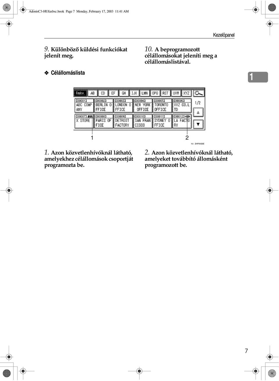 A beprogramozott célállomásokat jeleníti meg a célállomáslistával. Kezelõpanel 1 1.